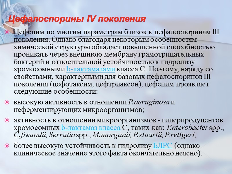 Цефалоспорины IV поколения  Цефепим по многим параметрам близок к цефалоспоринам III поколения. Однако